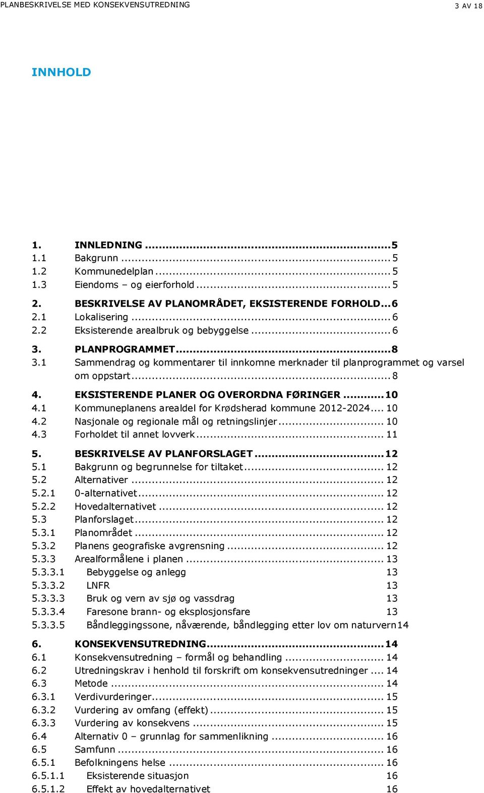 1 Sammendrag og kommentarer til innkomne merknader til planprogrammet og varsel om oppstart... 8 4. EKSISTERENDE PLANER OG OVERORDNA FØRINGER... 10 4.