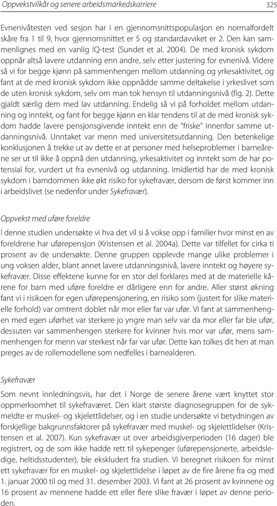 Videre så vi for begge kjønn på sammenhengen mellom utdanning og yrkesaktivitet, og fant at de med kronisk sykdom ikke oppnådde samme deltakelse i yrkeslivet som de uten kronisk sykdom, selv om man