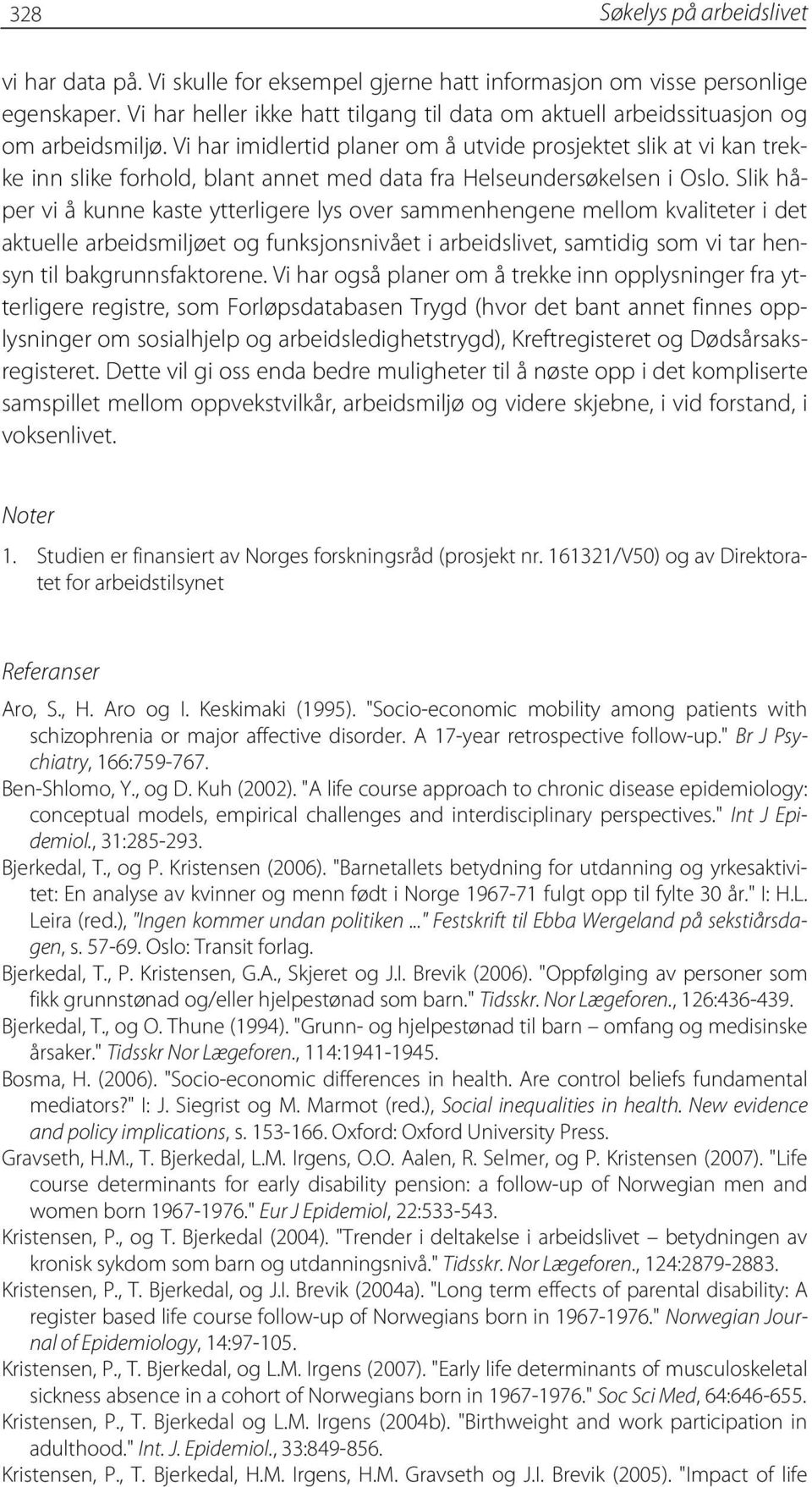 Vi har imidlertid planer om å utvide prosjektet slik at vi kan trekke inn slike forhold, blant annet med data fra Helseundersøkelsen i Oslo.