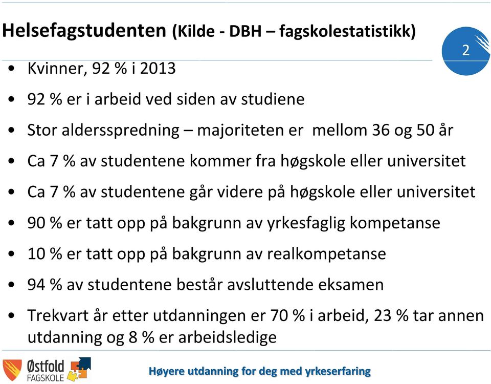 høgskole eller universitet 90 % er tatt opp på bakgrunn av yrkesfaglig kompetanse 10 % er tatt opp på bakgrunn av realkompetanse 94 %