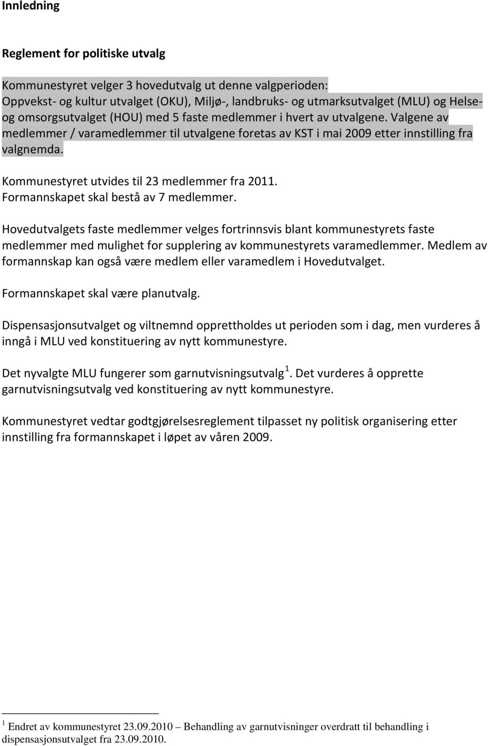 Kommunestyret utvides til 23 medlemmer fra 2011. Formannskapet skal bestå av 7 medlemmer.