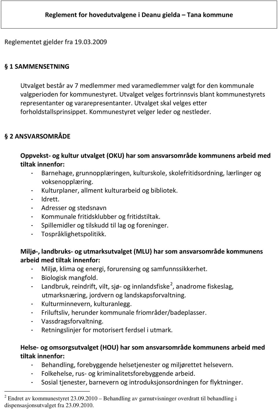 Utvalget velges fortrinnsvis blant kommunestyrets representanter og vararepresentanter. Utvalget skal velges etter forholdstallsprinsippet. Kommunestyret velger leder og nestleder.