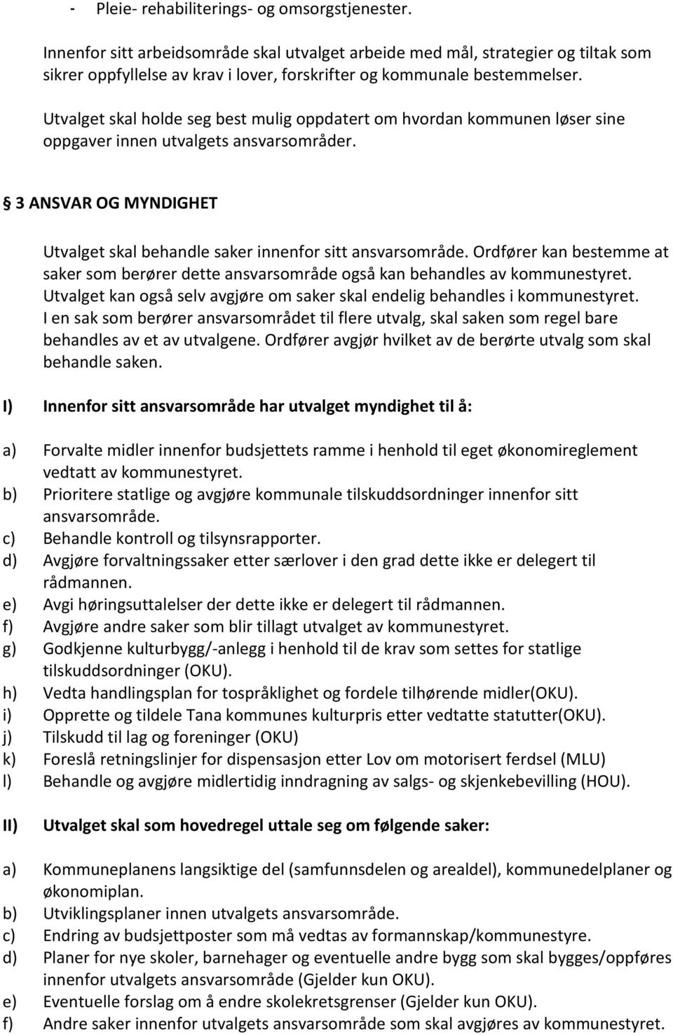 Utvalget skal holde seg best mulig oppdatert om hvordan kommunen løser sine oppgaver innen utvalgets ansvarsområder. 3 ANSVAR OG MYNDIGHET Utvalget skal behandle saker innenfor sitt ansvarsområde.