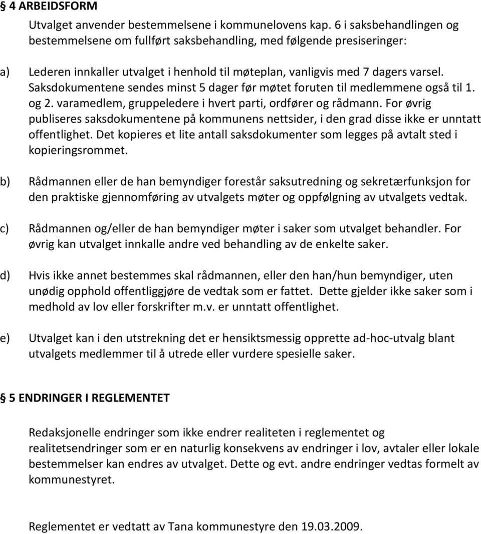 Saksdokumentene sendes minst 5 dager før møtet foruten til medlemmene også til 1. og 2. varamedlem, gruppeledere i hvert parti, ordfører og rådmann.