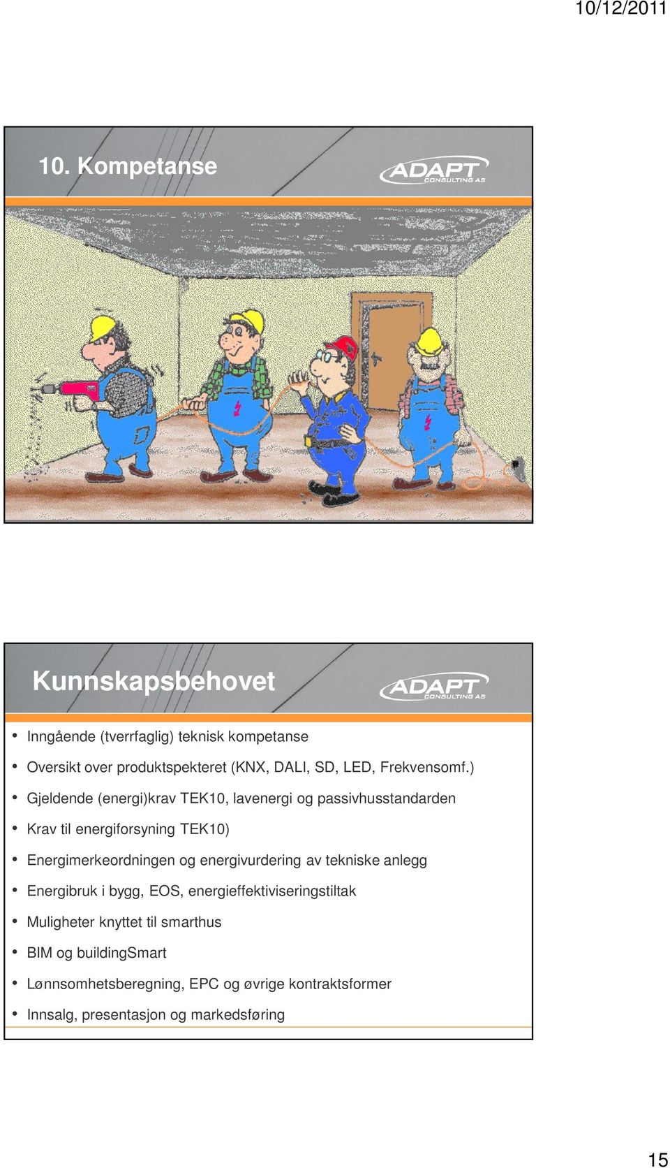 ) Gjeldende (energi)krav TEK10, lavenergi og passivhusstandarden Krav til energiforsyning TEK10) Energimerkeordningen og