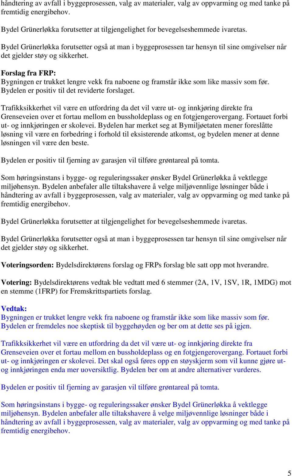 Trafikksikkerhet vil være en utfordring da det vil være ut- og innkjøring direkte fra Grenseveien over et fortau mellom en bussholdeplass og en fotgjengerovergang.