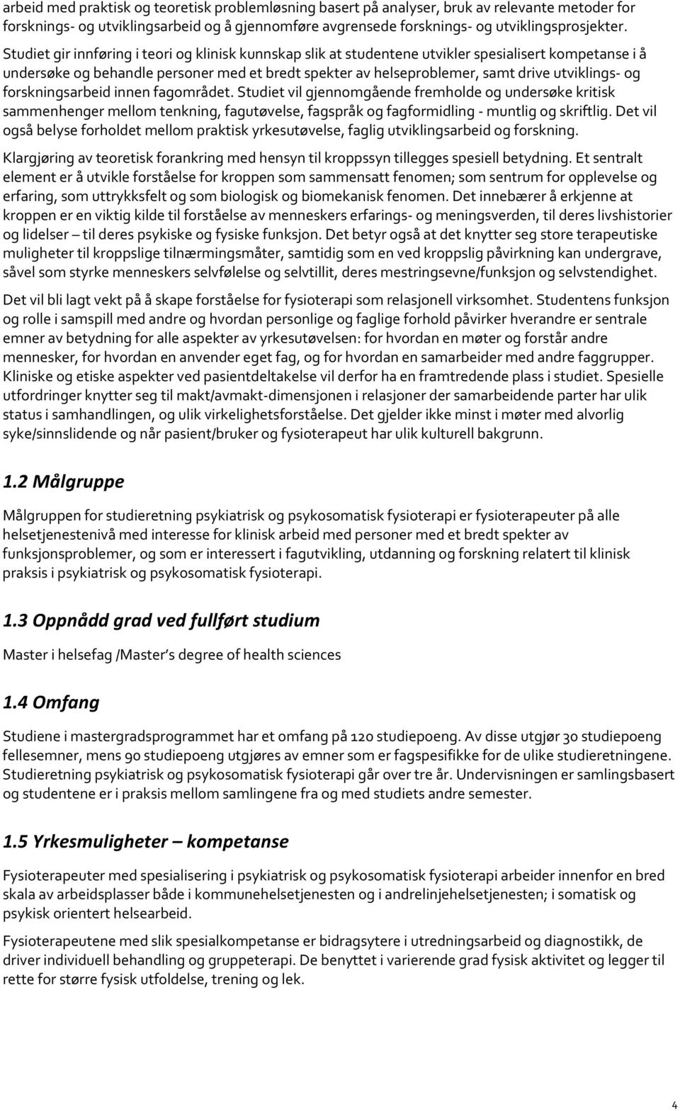 og forskningsarbeid innen fagområdet. Studiet vil gjennomgående fremholde og undersøke kritisk sammenhenger mellom tenkning, fagutøvelse, fagspråk og fagformidling - muntlig og skriftlig.