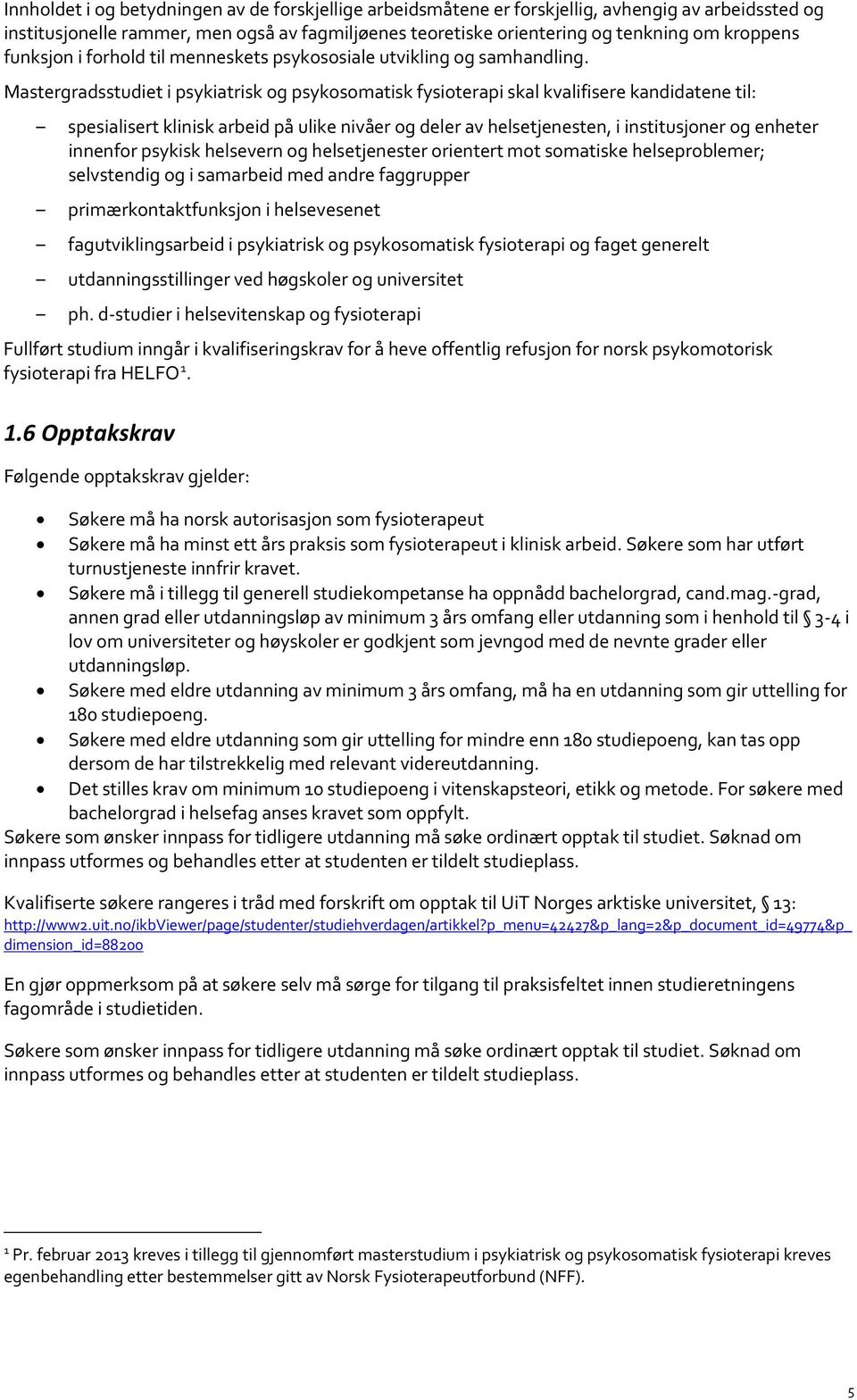 Mastergradsstudiet i psykiatrisk og psykosomatisk fysioterapi skal kvalifisere kandidatene til: spesialisert klinisk arbeid på ulike nivåer og deler av helsetjenesten, i institusjoner og enheter