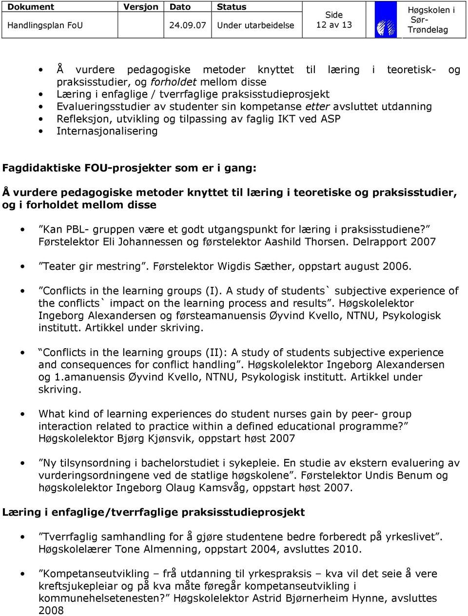 metoder knyttet til læring i teoretiske og praksisstudier, og i forholdet mellom disse Kan PBL- gruppen være et godt utgangspunkt for læring i praksisstudiene?