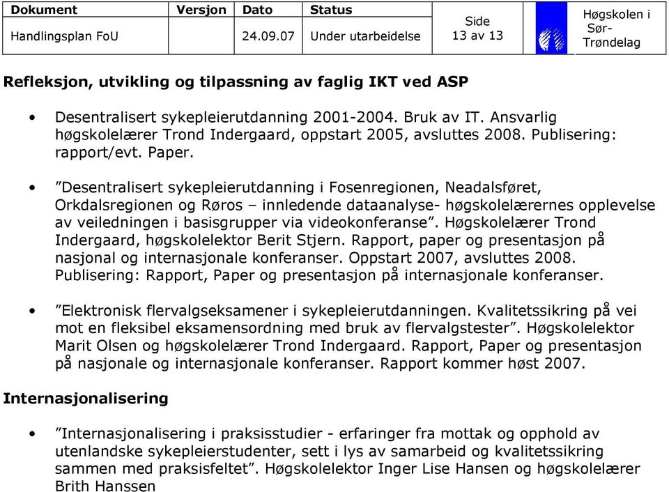 Desentralisert sykepleierutdanning i Fosenregionen, Neadalsføret, Orkdalsregionen og Røros innledende dataanalyse- høgskolelærernes opplevelse av veiledningen i basisgrupper via videokonferanse.