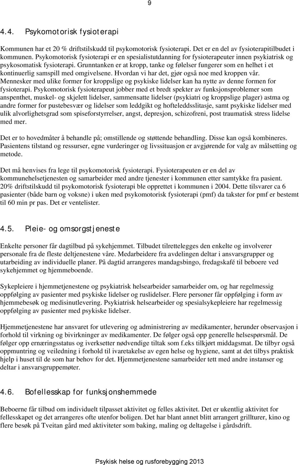 Grunntanken er at kropp, tanke og følelser fungerer som en helhet i et kontinuerlig samspill med omgivelsene. Hvordan vi har det, gjør også noe med kroppen vår.