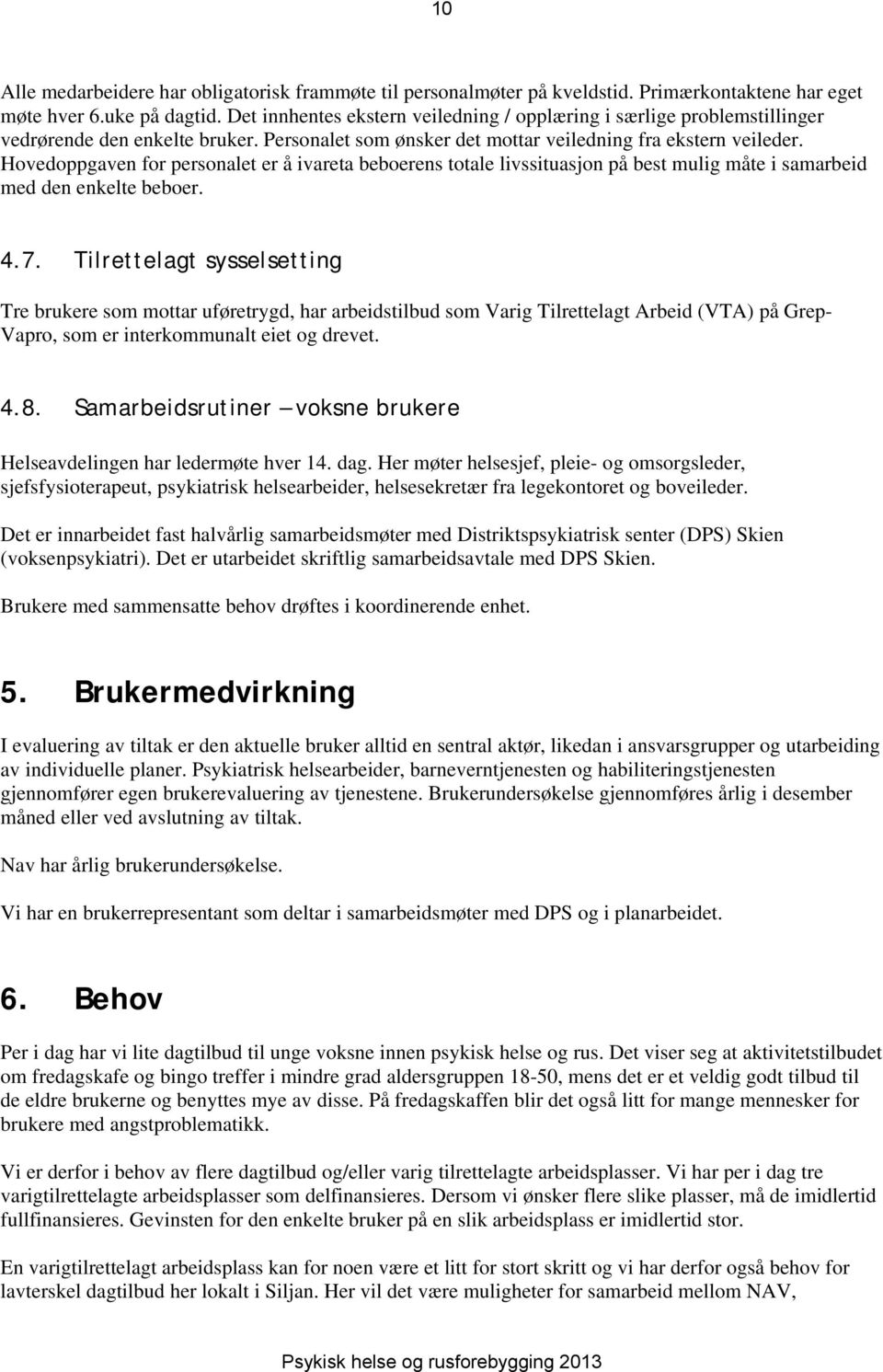 Hovedoppgaven for personalet er å ivareta beboerens totale livssituasjon på best mulig måte i samarbeid med den enkelte beboer. 4.7.