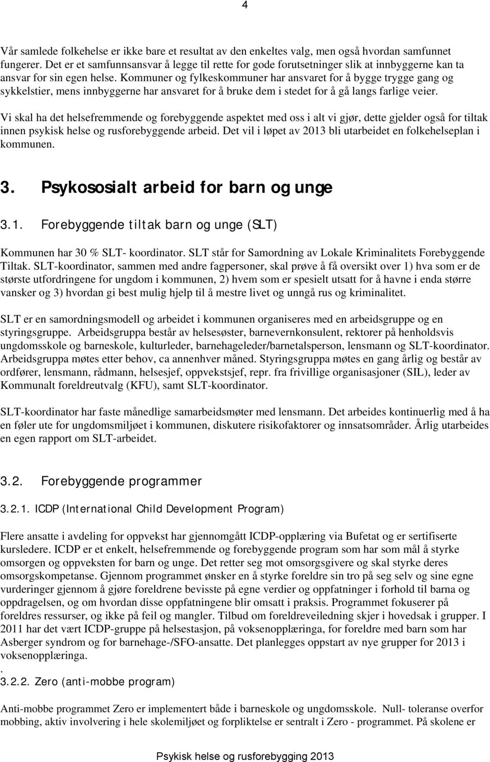 Kommuner og fylkeskommuner har ansvaret for å bygge trygge gang og sykkelstier, mens innbyggerne har ansvaret for å bruke dem i stedet for å gå langs farlige veier.