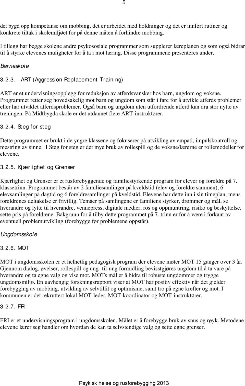 Barneskole 3.2.3. ART (Aggression Replacement Training) ART er et undervisningsopplegg for reduksjon av atferdsvansker hos barn, ungdom og voksne.