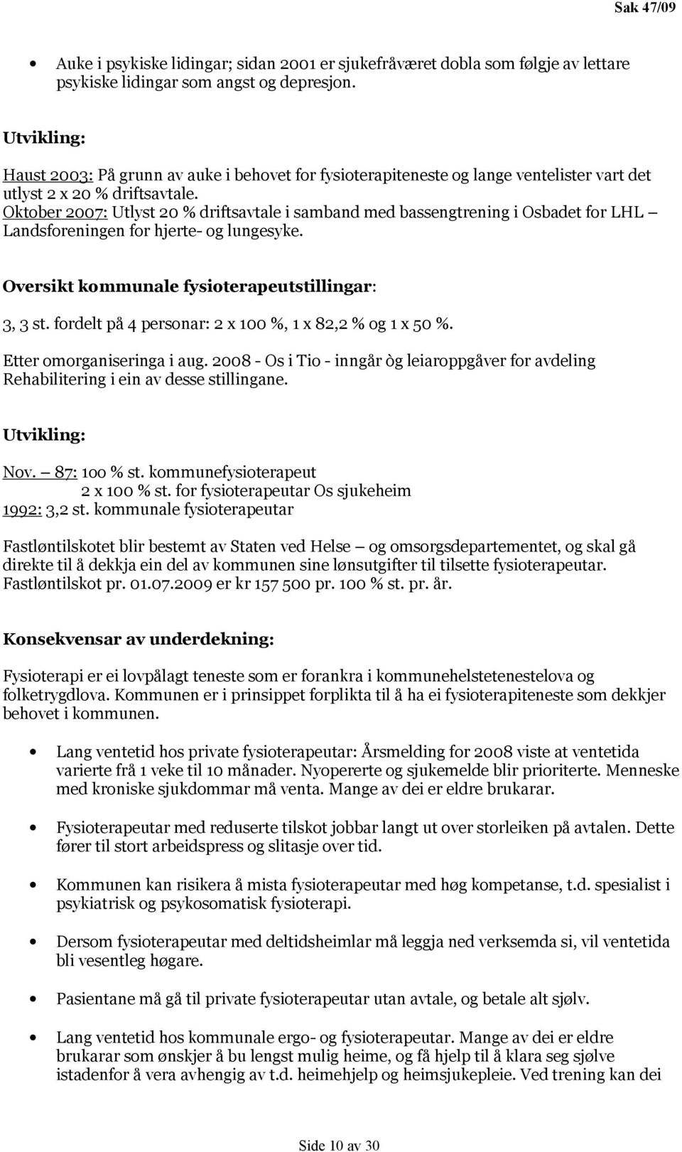 Oktober 2007: Utlyst 20 % driftsavtale i samband med bassengtrening i Osbadet for LHL Landsforeningen for hjerte- og lungesyke. Oversikt kommunale fysioterapeutstillingar: 3, 3 st.