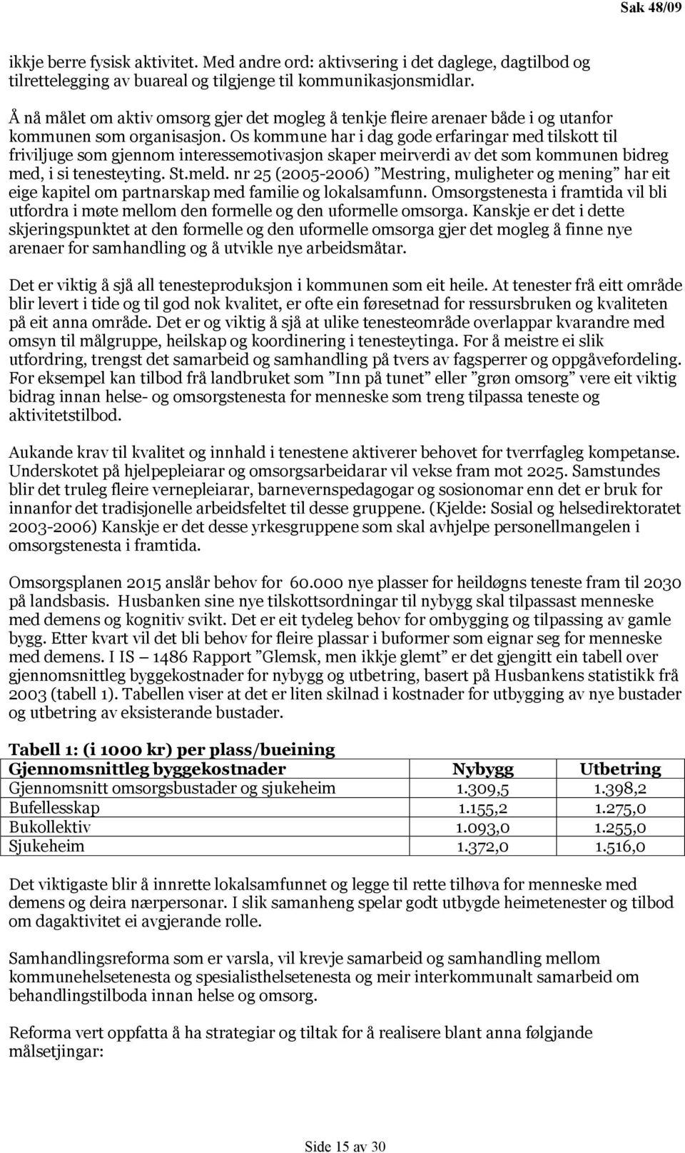 Os kommune har i dag gode erfaringar med tilskott til friviljuge som gjennom interessemotivasjon skaper meirverdi av det som kommunen bidreg med, i si tenesteyting. St.meld.