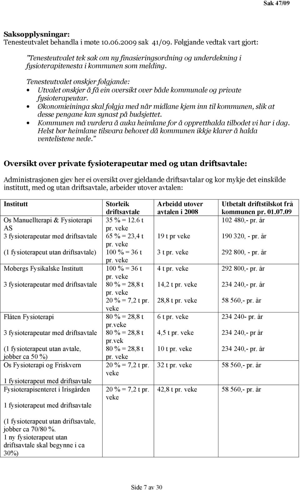 Tenesteutvalet ønskjer følgjande: Utvalet ønskjer å få ein oversikt over både kommunale og private fysioterapeutar.