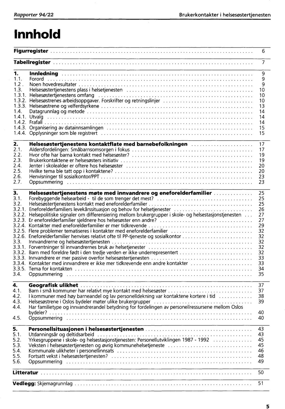 4. Datagrunnlag og metode 14 1.4.1. Utvalg 14 1.4.2. Frafall 14 1.4.3. Organisering av datainnsamlingen 15 1.4.4. Opplysninger som ble registrert 15 2.