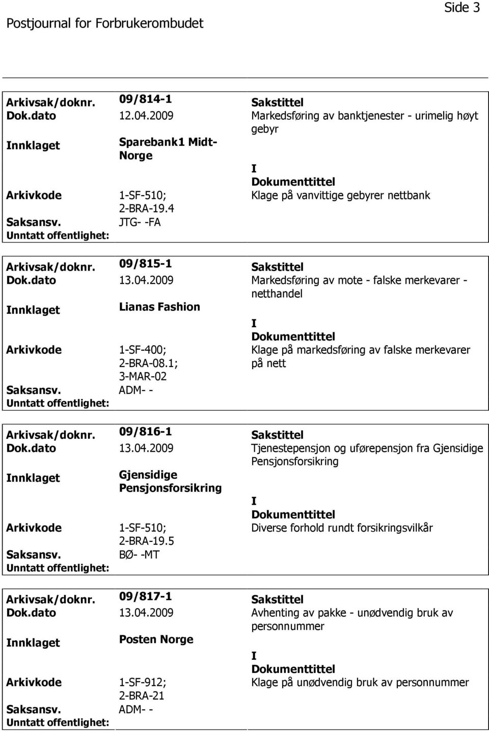 2009 Markedsføring av mote - falske merkevarer - netthandel nnklaget Lianas Fashion 1-SF-400; 2-BRA-08.1; 3-MAR-02 Klage på markedsføring av falske merkevarer på nett Arkivsak/doknr.