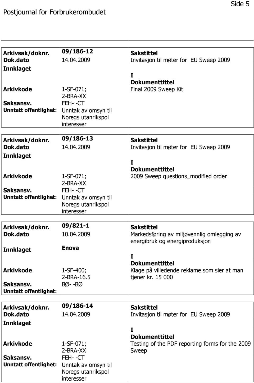 04.2009 nvitasjon til møter for E Sweep 2009 nnklaget 1-SF-071; 2-BRA-XX FEH- -CT nntak av omsyn til Noregs utanrikspol interesser 2009 Sweep questions_modified order Arkivsak/doknr.