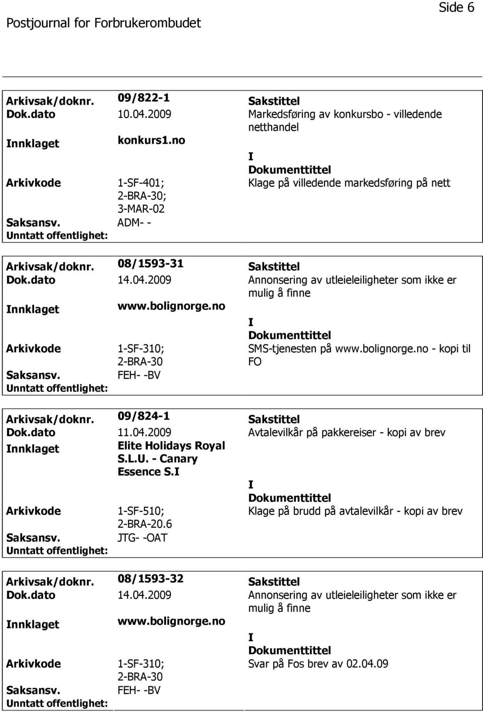 bolignorge.no 1-SF-310; FEH- -BV SMS-tjenesten på www.bolignorge.no - kopi til FO Arkivsak/doknr. 09/824-1 Sakstittel Dok.dato 11.04.