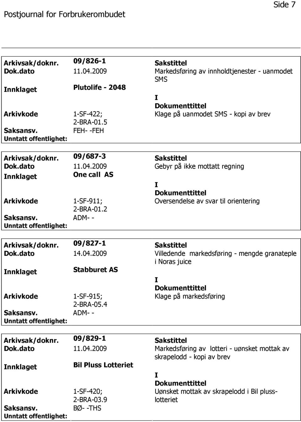 2 Oversendelse av svar til orientering Arkivsak/doknr. 09/827-1 Sakstittel Dok.dato 14.04.2009 Villedende markedsføring - mengde granateple i Noras juice nnklaget Stabburet AS 1-SF-915; 2-BRA-05.