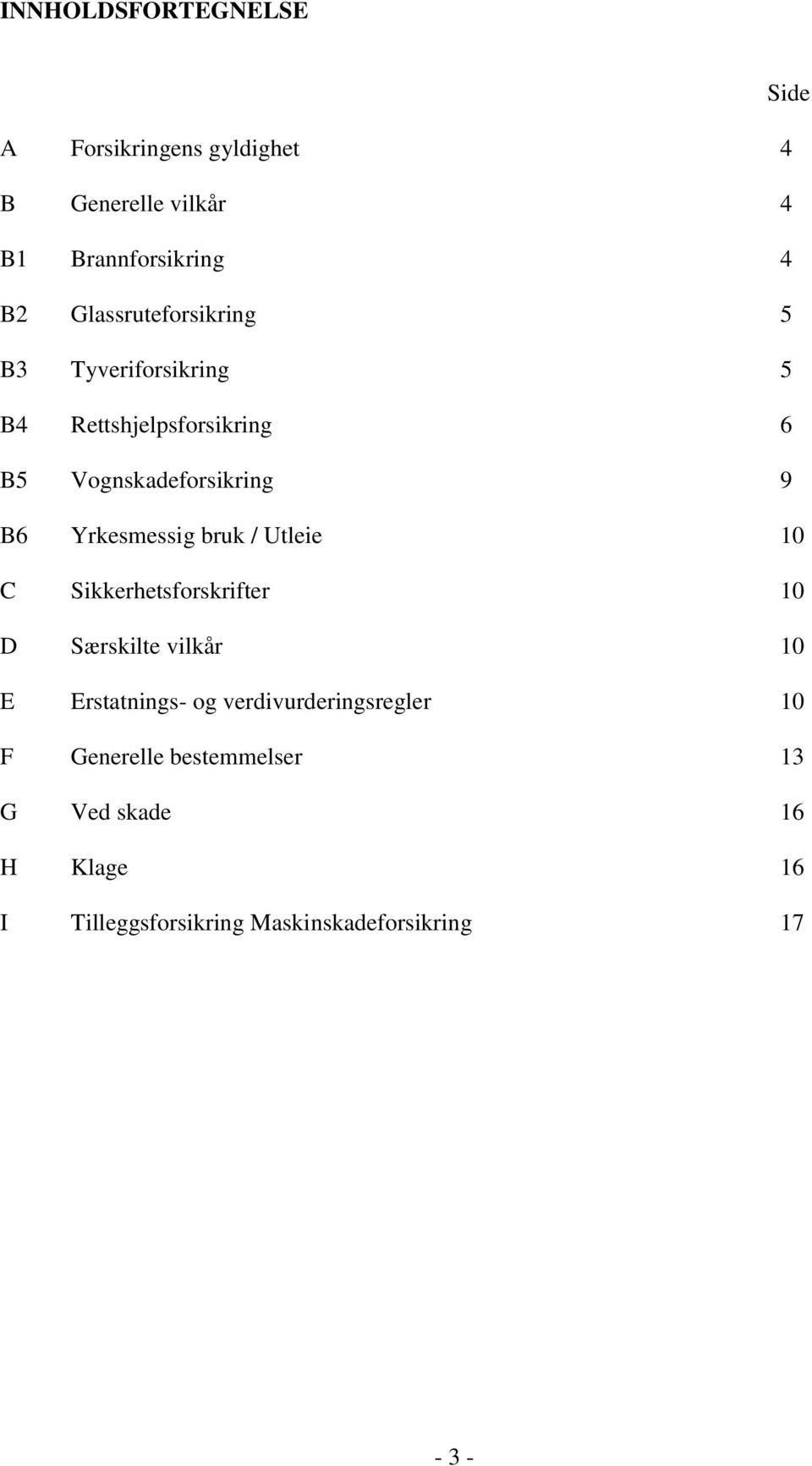 Yrkesmessig bruk / Utleie 10 C Sikkerhetsforskrifter 10 D Særskilte vilkår 10 E Erstatnings- og