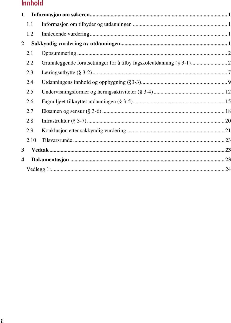 .. 9 2.5 Undervisningsformer og læringsaktiviteter ( 3-4)... 12 2.6 Fagmiljøet tilknyttet utdanningen ( 3-5)... 15 2.7 Eksamen og sensur ( 3-6)... 18 2.