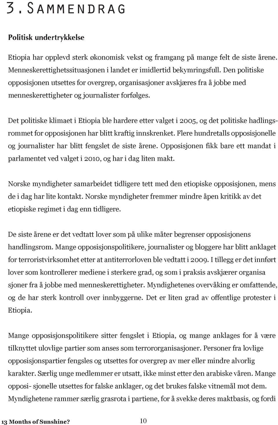 Det politiske klimaet i Etiopia ble hardere etter valget i 2005, og det politiske hadlingsrommet for opposisjonen har blitt kraftig innskrenket.