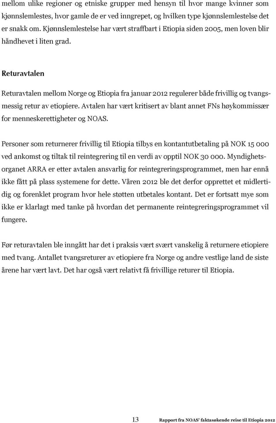 Returavtalen Returavtalen mellom Norge og Etiopia fra januar 2012 regulerer både frivillig og tvangsmessig retur av etiopiere.