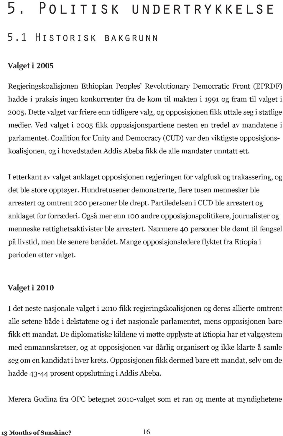 2005. Dette valget var friere enn tidligere valg, og opposisjonen fikk uttale seg i statlige medier. Ved valget i 2005 fikk opposisjonspartiene nesten en tredel av mandatene i parlamentet.