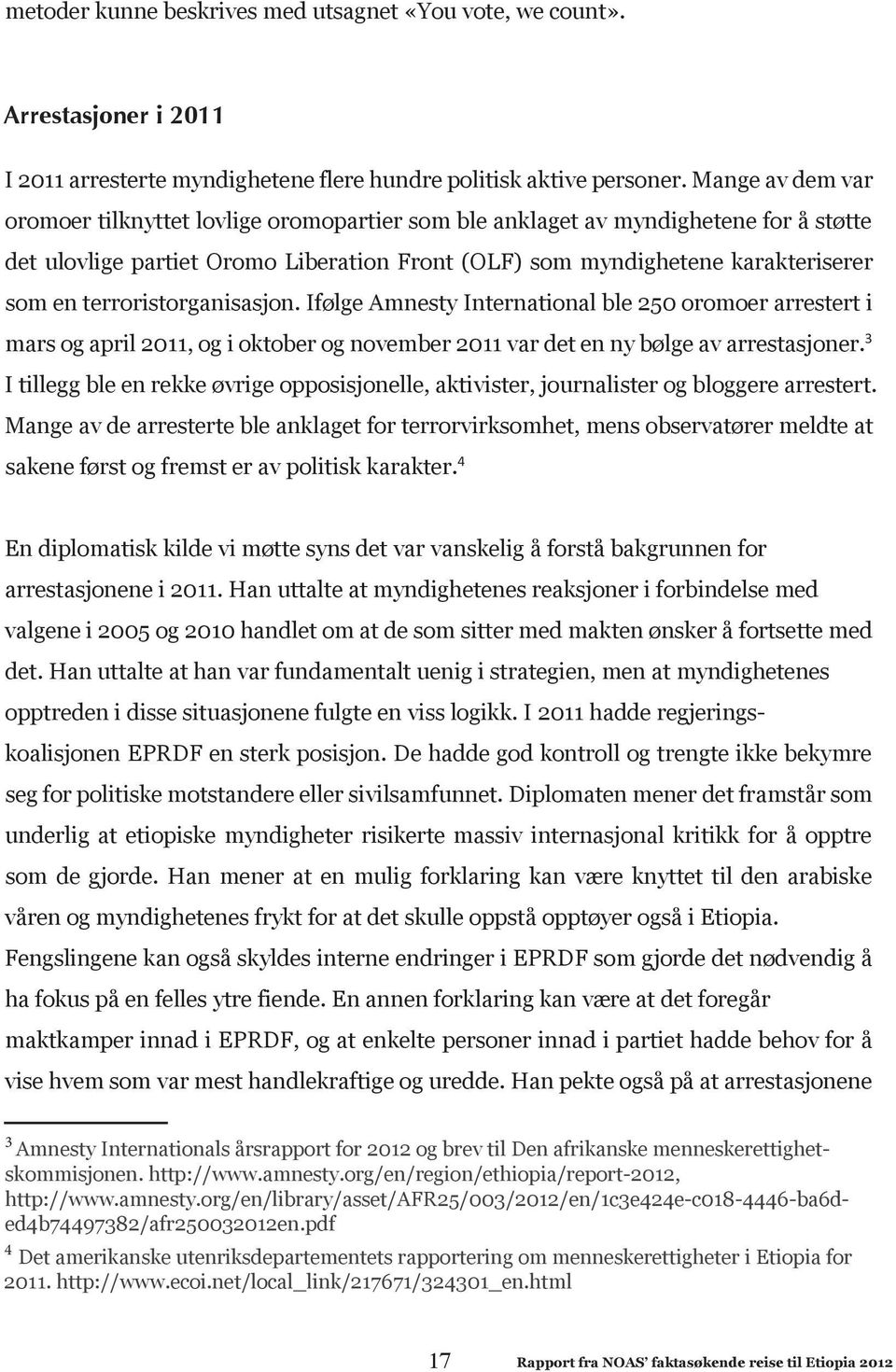 terroristorganisasjon. Ifølge Amnesty International ble 250 oromoer arrestert i mars og april 2011, og i oktober og november 2011 var det en ny bølge av arrestasjoner.