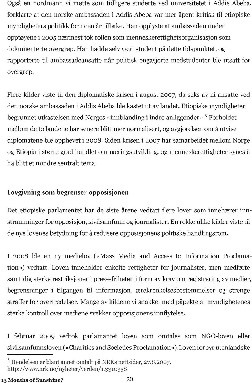 Han hadde selv vært student på dette tidspunktet, og rapporterte til ambassadeansatte når politisk engasjerte medstudenter ble utsatt for overgrep.