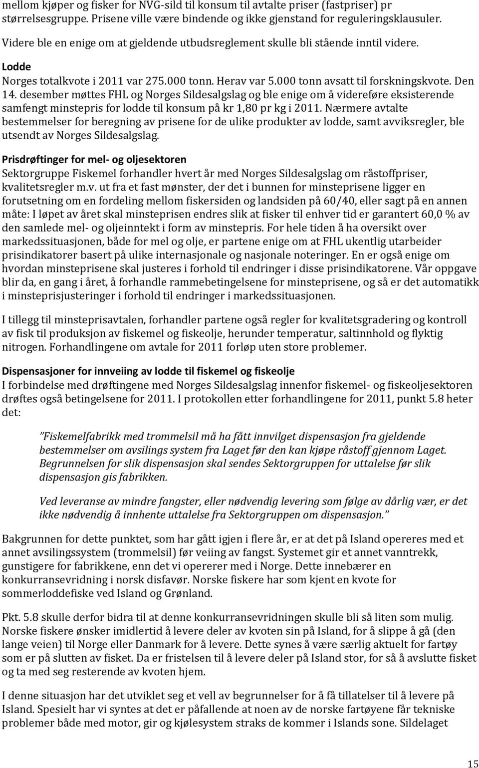 desember møttes FHL og Norges Sildesalgslag og ble enige om å videreføre eksisterende samfengt minstepris for lodde til konsum på kr 1,80 pr kg i 2011.