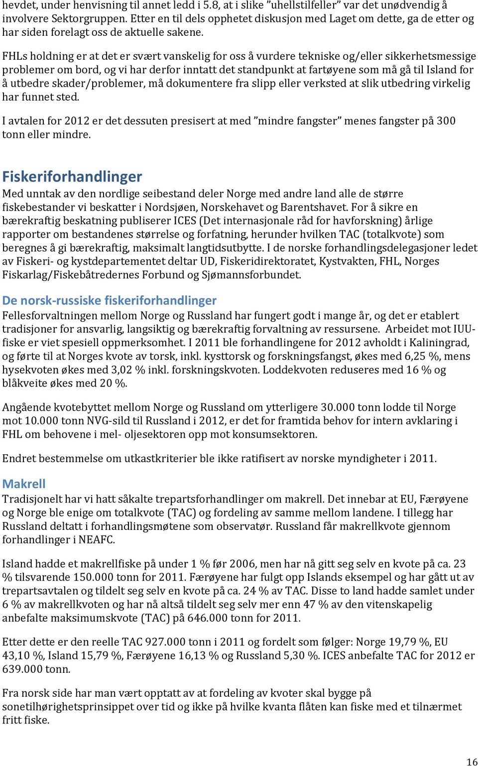 FHLs holdning er at det er svært vanskelig for oss å vurdere tekniske og/eller sikkerhetsmessige problemer om bord, og vi har derfor inntatt det standpunkt at fartøyene som må gå til Island for å