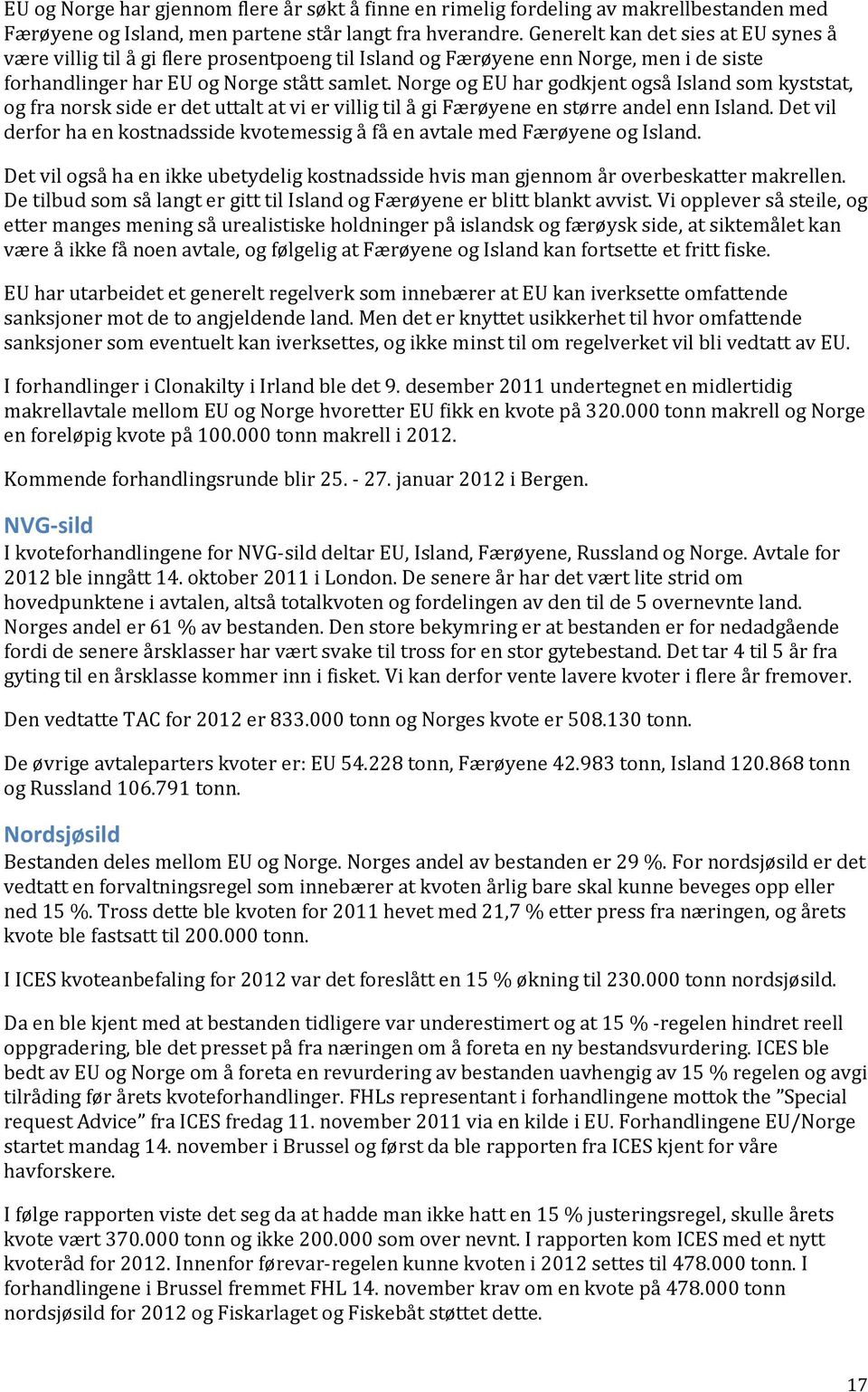 Norge og EU har godkjent også Island som kyststat, og fra norsk side er det uttalt at vi er villig til å gi Færøyene en større andel enn Island.