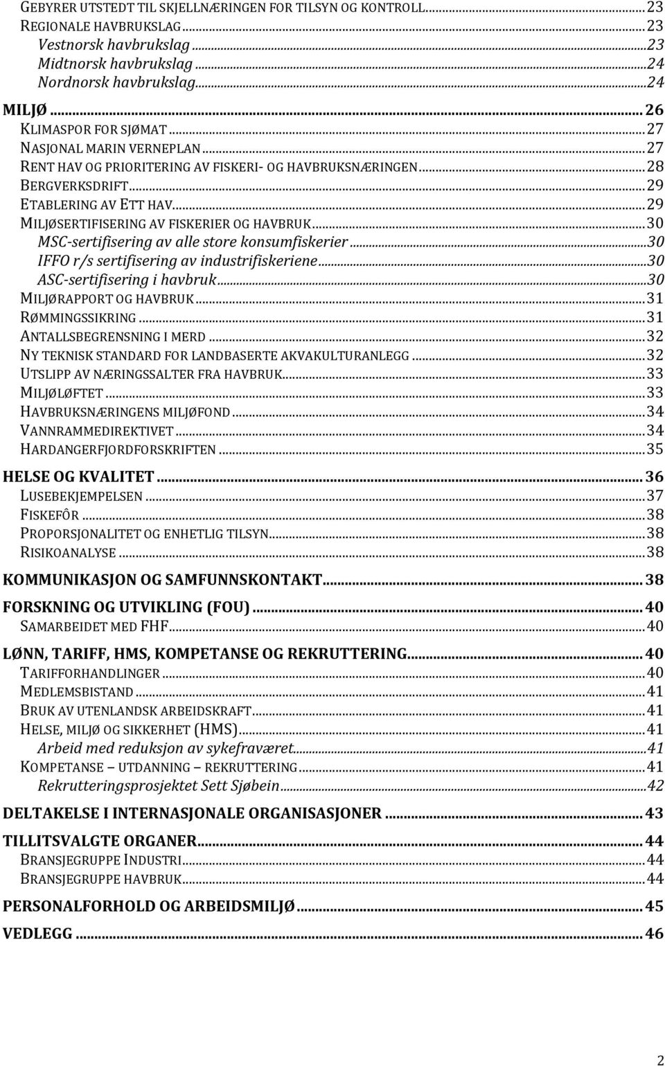 .. 29 MILJØSERTIFISERING AV FISKERIER OG HAVBRUK... 30 MSC-sertifisering av alle store konsumfiskerier...30 IFFO r/s sertifisering av industrifiskeriene...30 ASC-sertifisering i havbruk.