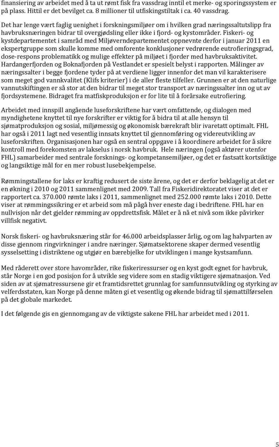 Fiskeri- og kystdepartementet i samråd med Miljøverndepartementet oppnevnte derfor i januar 2011 en ekspertgruppe som skulle komme med omforente konklusjoner vedrørende eutrofieringsgrad,