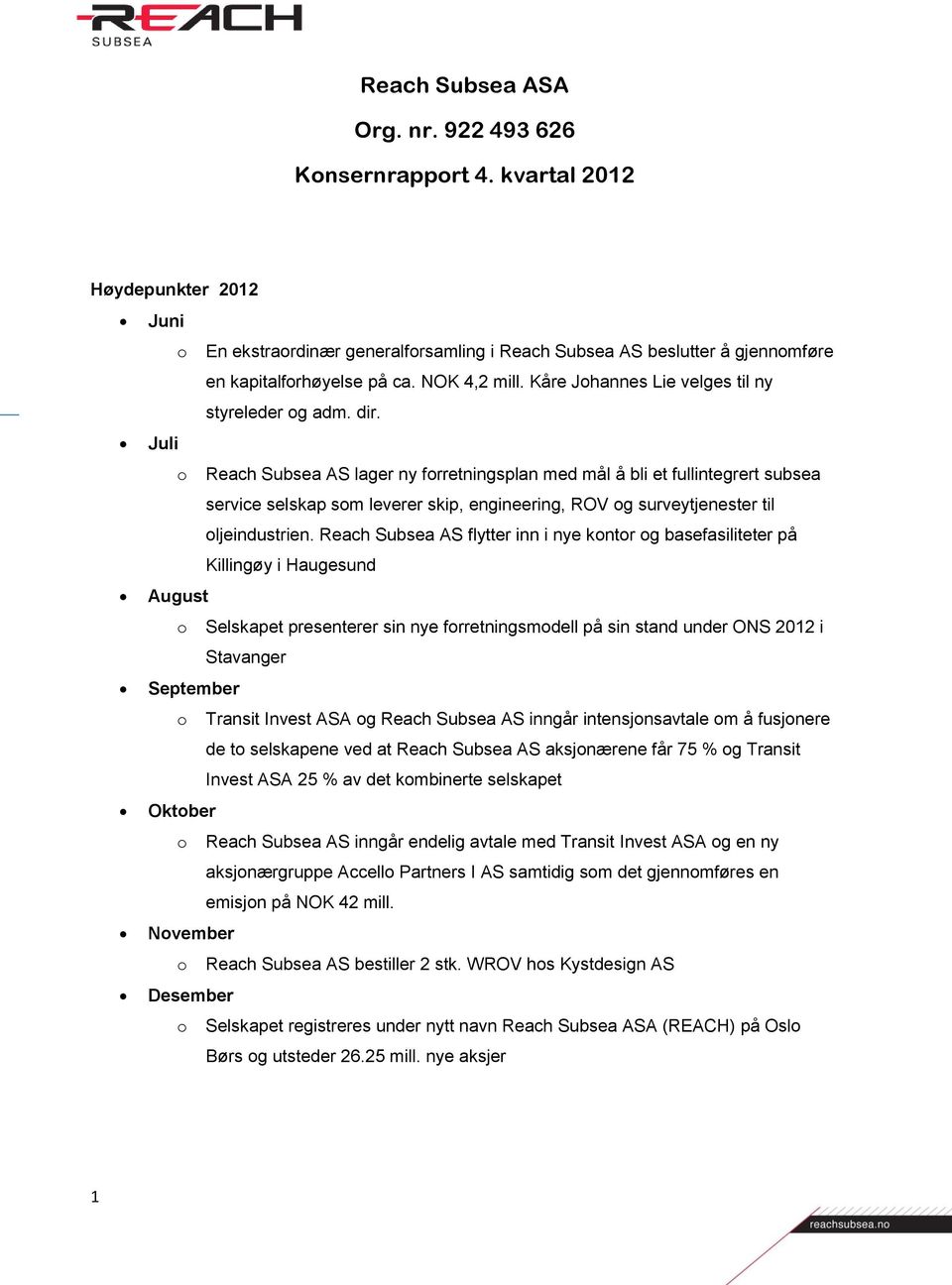 Juli o Reach Subsea AS lager ny forretningsplan med mål å bli et fullintegrert subsea service selskap som leverer skip, engineering, ROV og surveytjenester til oljeindustrien.