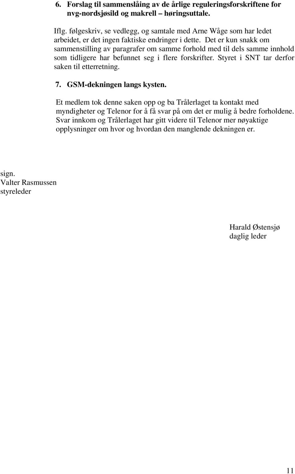 Det er kun snakk om sammenstilling av paragrafer om samme forhold med til dels samme innhold som tidligere har befunnet seg i flere forskrifter. Styret i SNT tar derfor saken til etterretning. 7.