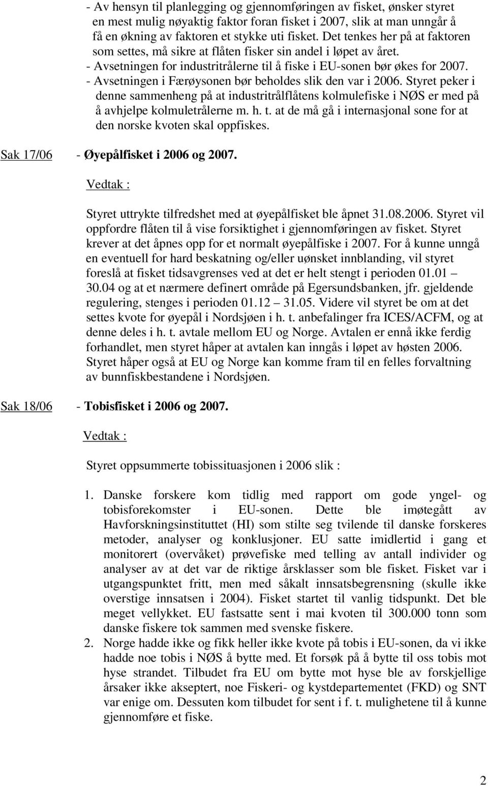 - Avsetningen i Færøysonen bør beholdes slik den var i 2006. Styret peker i denne sammenheng på at industritrålflåtens kolmulefiske i NØS er med på å avhjelpe kolmuletrålerne m. h. t.