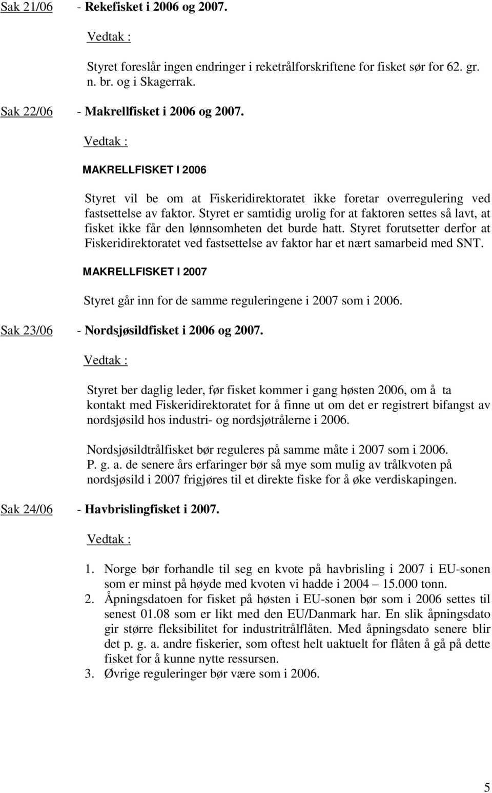 Styret er samtidig urolig for at faktoren settes så lavt, at fisket ikke får den lønnsomheten det burde hatt.