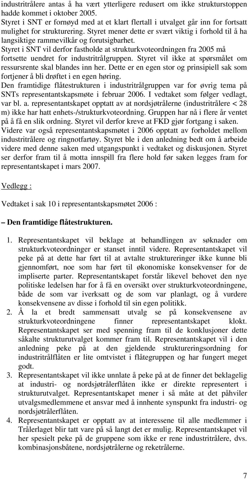 Styret mener dette er svært viktig i forhold til å ha langsiktige rammevilkår og forutsigbarhet.