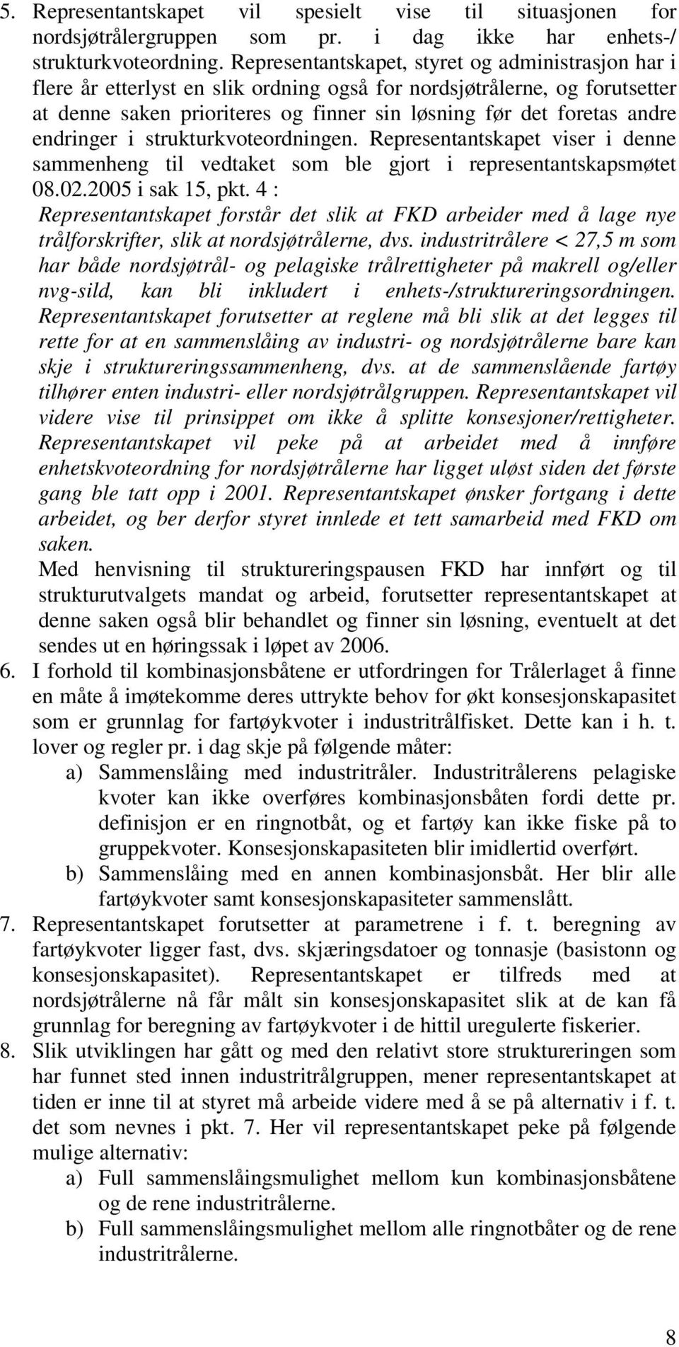 endringer i strukturkvoteordningen. Representantskapet viser i denne sammenheng til vedtaket som ble gjort i representantskapsmøtet 08.02.2005 i sak 15, pkt.