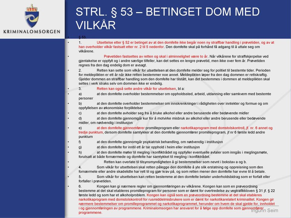 Når vilkårene for straffskjerpelse ved gjentakelse er oppfylt og i andre særlige tilfeller, kan det settes en lengre prøvetid, men ikke over fem år.