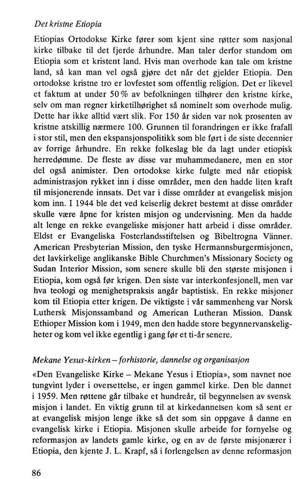 Det er likevel et faktum at under 50 % av befolkningen tilhllrer den kristne kirke, selv om man regner kirketilhllrighet s nominelt som overhode mulig. Dette har ikke alltid vrert slik.