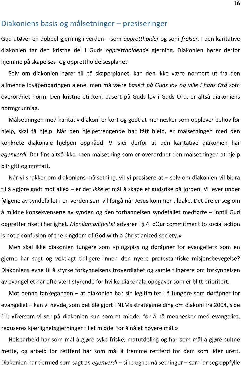 Selv om diakonien hører til på skaperplanet, kan den ikke være normert ut fra den allmenne lovåpenbaringen alene, men må være basert på Guds lov og vilje i hans Ord som overordnet norm.