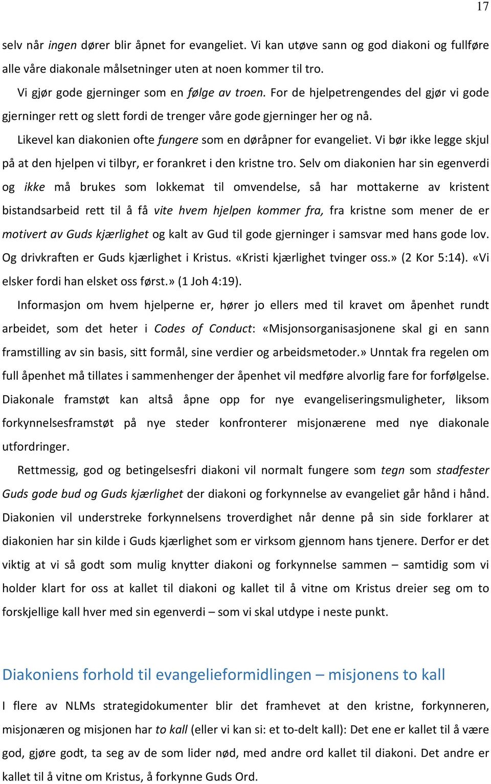 Likevel kan diakonien ofte fungere som en døråpner for evangeliet. Vi bør ikke legge skjul på at den hjelpen vi tilbyr, er forankret i den kristne tro.