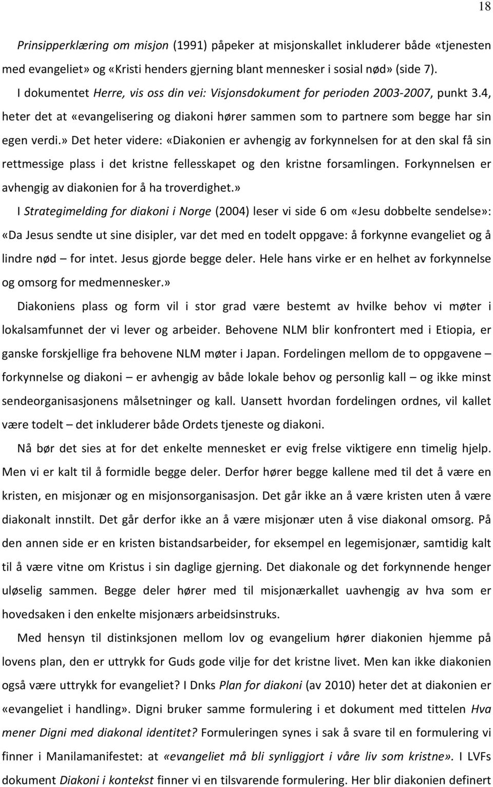 » Det heter videre: «Diakonien er avhengig av forkynnelsen for at den skal få sin rettmessige plass i det kristne fellesskapet og den kristne forsamlingen.