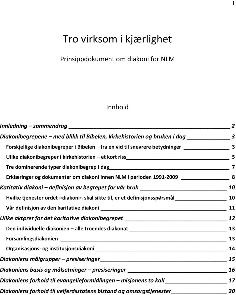 perioden 1991-2009 8 Karitativ diakoni definisjon av begrepet for vår bruk 10 Hvilke tjenester ordet «diakoni» skal sikte til, er et definisjonsspørsmål 10 Vår definisjon av den karitative diakoni 11